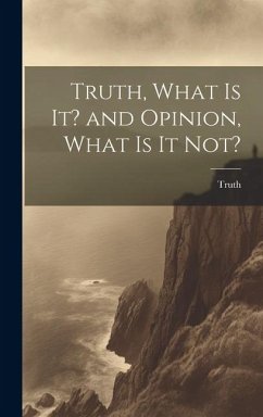 Truth, What is it? and Opinion, What is it Not? - Truth