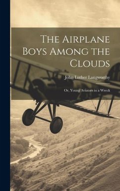 The Airplane Boys Among the Clouds: Or, Young Aviators in a Wreck - Langworthy, John Luther