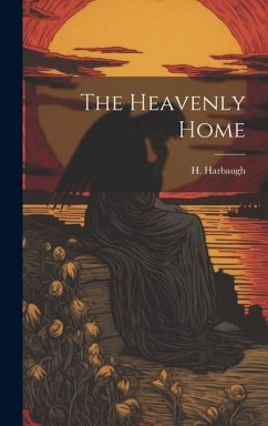 The Heavenly Home - Harbaugh, H.