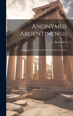 Anonymus Argentinensis: Fragmente zur Geschichte des Perikleischen Athen - Keil, Bruno