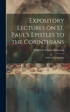 Expository Lectures on St. Paul's Epistles to the Corinthians: Delivered at Brighton - William, Robertson Frederick