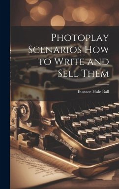 Photoplay Scenarios how to Write and Sell Them - Ball, Eustace Hale