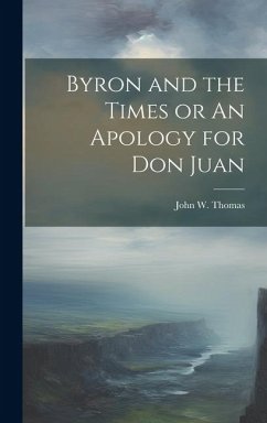 Byron and the Times or An Apology for Don Juan - Thomas, John W.