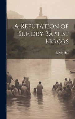 A Refutation of Sundry Baptist Errors - Hall, Edwin