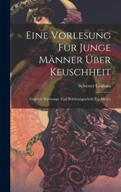 Eine Vorlesung für Junge Männer über Keuschheit: Zugleich Warnungs- und Belehrungsschrift für Eheleu - Graham, Sylvester