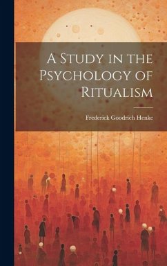 A Study in the Psychology of Ritualism - Henke, Frederick Goodrich