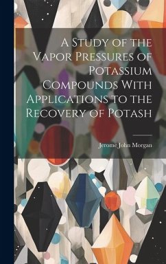 A Study of the Vapor Pressures of Potassium Compounds With Applications to the Recovery of Potash - Morgan, Jerome John