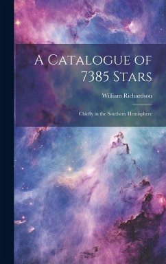 A Catalogue of 7385 Stars: Chiefly in the Southern Hemisphere - Richardson, William