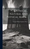Chymical, Natural And Physical Magic