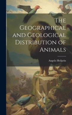 The Geographical and Geological Distribution of Animals - Heilprin, Angelo