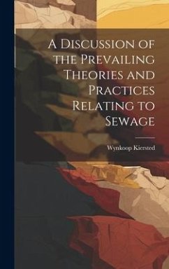 A Discussion of the Prevailing Theories and Practices Relating to Sewage - Kiersted, Wynkoop