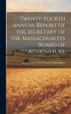 Twenty-fourth Annual Report of the Secretary of the Massachusetts Board of Agriculture