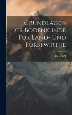 Grundlagen der Bodenkunde für Land- und Forstwirthe - Girard, H.