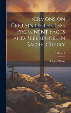 Sermons on Certain of the Less Prominent Facts and References in Sacred Story; Volume II - Melvill, Henry