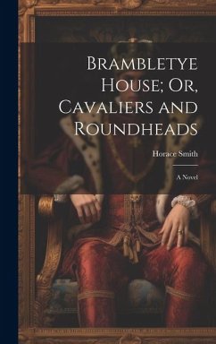Brambletye House; Or, Cavaliers and Roundheads - Smith, Horace