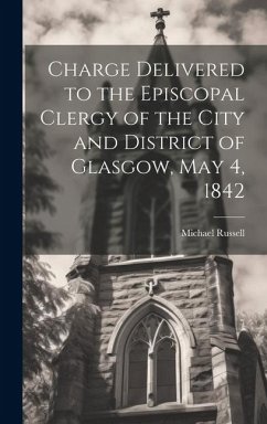 Charge Delivered to the Episcopal Clergy of the City and District of Glasgow, May 4, 1842 - Michael, Russell