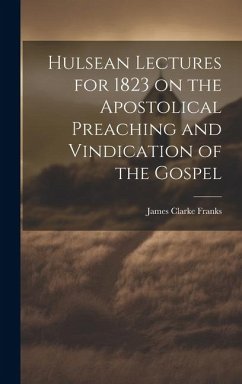 Hulsean Lectures for 1823 on the Apostolical Preaching and Vindication of the Gospel - Franks, James Clarke