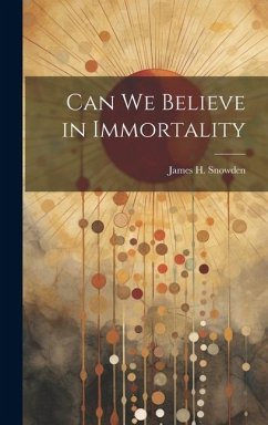 Can We Believe in Immortality - Snowden, James H.