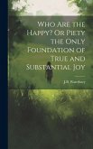 Who Are the Happy? Or Piety the Only Foundation of True and Substantial Joy