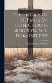 The History Of St. Paul's Ev. Luth. Church, Brooklyn, N. Y. From 1853-1903