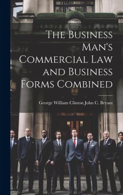 The Business Man's Commercial Law and Business Forms Combined - C. Bryant, George William Clinton John