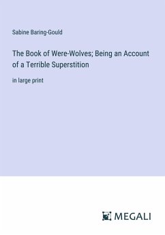 The Book of Were-Wolves; Being an Account of a Terrible Superstition - Baring-Gould, Sabine