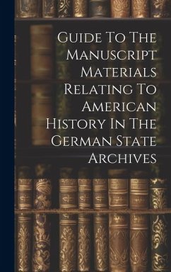Guide To The Manuscript Materials Relating To American History In The German State Archives - Anonymous