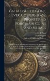 Catalogue of Gold, Silver, Copper, Brass, Bronze and Porcelain Coins and Medals: Composed of the Well Known Collections of Dr. Spiers And C. T. Ward,