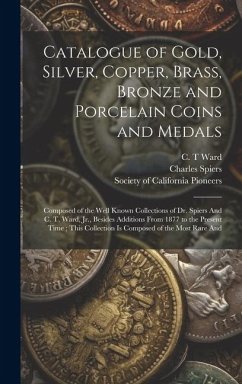 Catalogue of Gold, Silver, Copper, Brass, Bronze and Porcelain Coins and Medals: Composed of the Well Known Collections of Dr. Spiers And C. T. Ward, - Spiers, Charles; Ward, C. T.