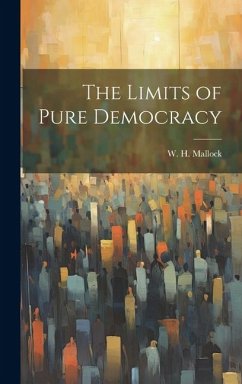 The Limits of Pure Democracy - Mallock, W. H.