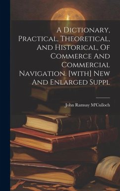 A Dictionary, Practical, Theoretical, And Historical, Of Commerce And Commercial Navigation. [with] New And Enlarged Suppl - M'Culloch, John Ramsay