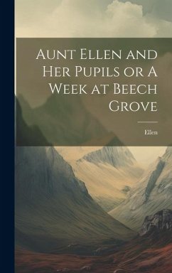 Aunt Ellen and her Pupils or A Week at Beech Grove - Ellen