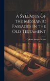 A Syllabus of the Messianic Passages in the Old Testament