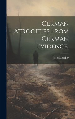 German atrocities from German evidence. - Bédier, Joseph
