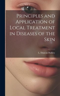 Principles and Application of Local Treatment in Diseases of the Skin - Bulkley, L. Duncan