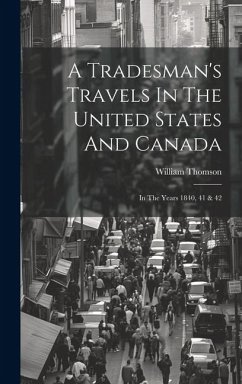 A Tradesman's Travels In The United States And Canada: In The Years 1840, 41 & 42 - Thomson, William