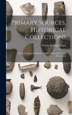 Primary Sources, Historical Collections: The Sea Gypsies of Malaya;, With a Foreword by T. S. Wentworth - White, Walter Grainge