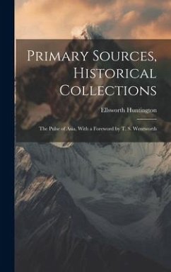 Primary Sources, Historical Collections: The Pulse of Asia, With a Foreword by T. S. Wentworth - Huntington, Ellsworth