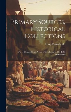 Primary Sources, Historical Collections: Queer Things About Persia, With a Foreword by T. S. Wentworth - De, Lorey Eustache
