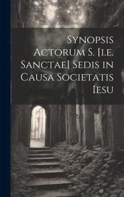 Synopsis Actorum S. [i.e. Sanctae] Sedis in Causa Societatis Iesu - Anonymous