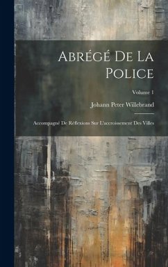 Abrégé De La Police: Accompagné De Réflexions Sur L'accroissement Des Villes; Volume 1 - Willebrand, Johann Peter