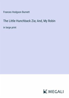 The Little Hunchback Zia; And, My Robin - Burnett, Frances Hodgson