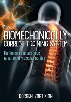 The Biomechanically Correct Training System - The Thinking Person's Guide to Unilateral Resistance Training - Vartikian, Darren