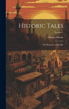 Historic Tales: The Romance of Reality; Volume 1 - Morris, Charles