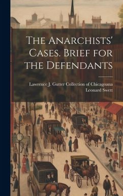 The Anarchists' Cases. Brief for the Defendants - Swett, Leonard