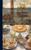 Ice-cream And Cakes: A New Collection Of Standard Fresh And Original Receipts For Household And Commercial Use