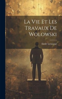 La Vie et les Travaux de Wolowski - Levasseur, Emile