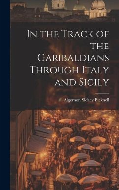 In the Track of the Garibaldians Through Italy and Sicily - Bicknell, Algernon Sidney