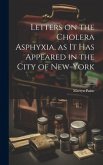 Letters on the Cholera Asphyxia, as it Has Appeared in the City of New-York
