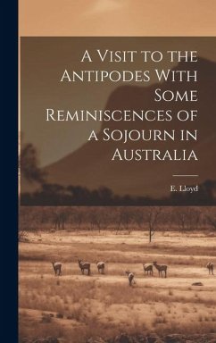 A Visit to the Antipodes With Some Reminiscences of a Sojourn in Australia - Lloyd, E.